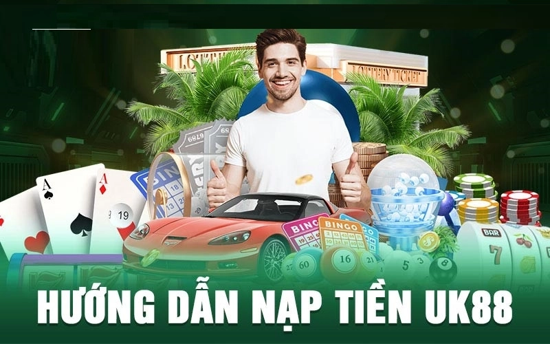 Hướng dẫn nạp tiền UK88 nhanh chóng - Dễ dàng